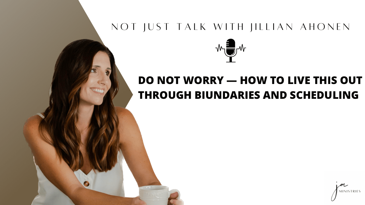 You are currently viewing Do Not Worry: How to Live This Out Through Boundaries and Scheduling -Ep.26